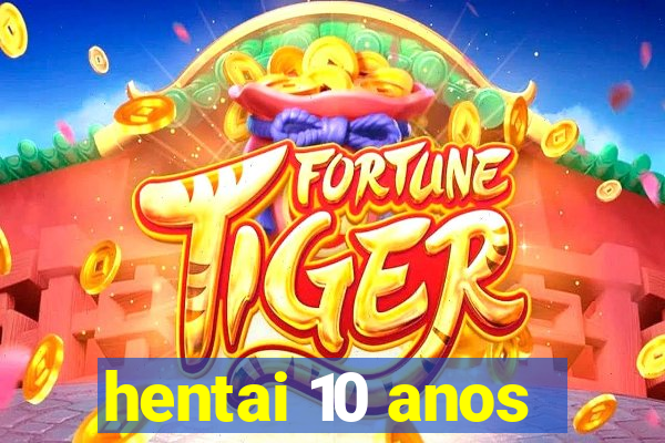 hentai 10 anos